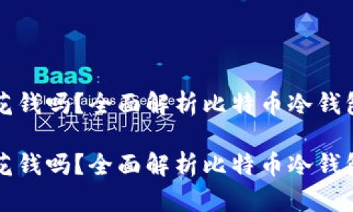 比特币冷钱包花钱吗？全面解析比特币冷钱包的成本与效益

比特币冷钱包花钱吗？全面解析比特币冷钱包的成本与效益