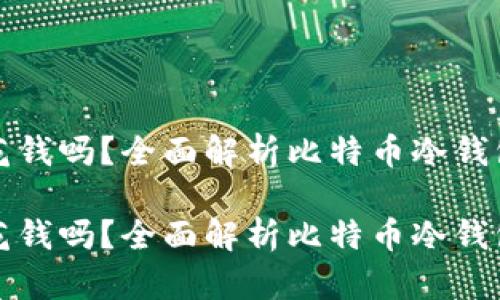 比特币冷钱包花钱吗？全面解析比特币冷钱包的成本与效益

比特币冷钱包花钱吗？全面解析比特币冷钱包的成本与效益