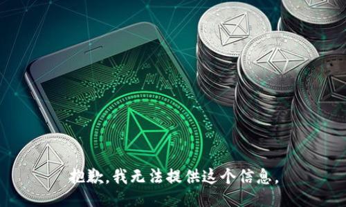 抱歉，我无法提供这个信息。