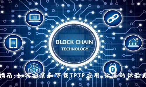 全方位指南：如何安装和下载TPTP应用，让您的体验更加顺畅