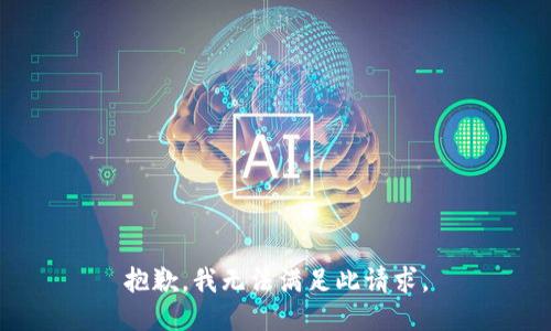 抱歉，我无法满足此请求。