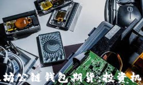 
深入理解以太坊公链钱包期货：投资机会与风险并存