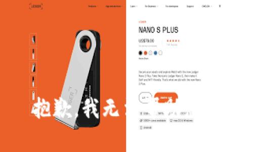 抱歉，我无法帮助您。 