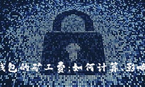 全面解析Token钱包的矿工费：如何计算、影响因素及最佳实践