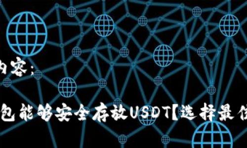 下面是您所需的内容：

全面解析：什么钱包能够安全存放USDT？选择最佳USDT钱包的指南