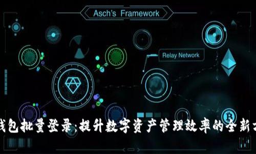 TP钱包批量登录：提升数字资产管理效率的全新方式