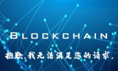 抱歉，我无法满足您的请