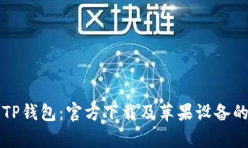 全面解析TP钱包：官方下载及苹果设备的使用指南