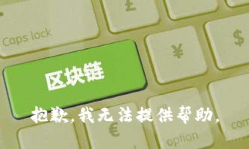 抱歉，我无法提供帮助。