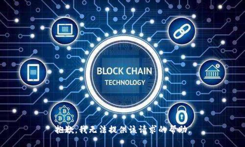 抱歉，我无法提供该请求的帮助。