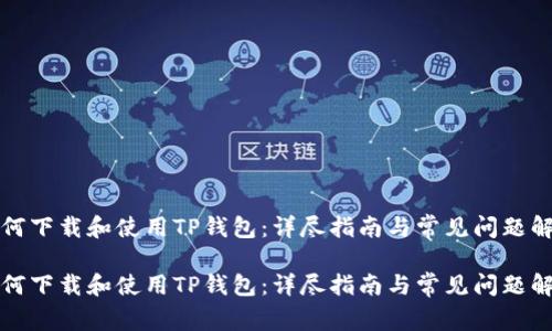 如何下载和使用TP钱包：详尽指南与常见问题解答

如何下载和使用TP钱包：详尽指南与常见问题解答