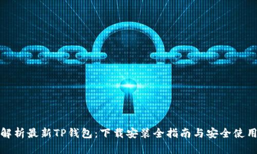 全面解析最新TP钱包：下载安装全指南与安全使用技巧