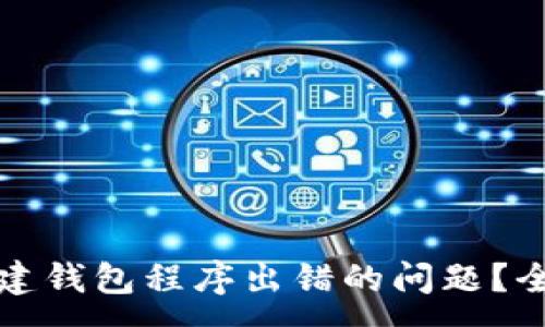 :
如何解决TP钱包创建钱包程序出错的问题？全面指南与解决方案