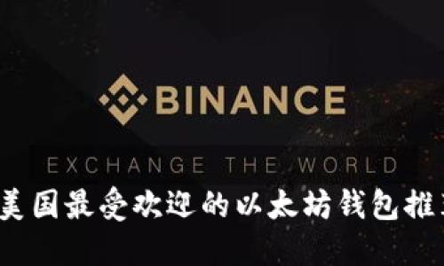 2023年美国最受欢迎的以太坊钱包推荐与对比