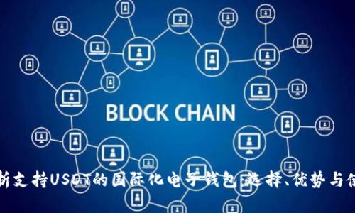 全面解析支持USDT的国际化电子钱包：选择、优势与使用指南