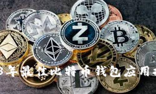 全面对比：2023年最佳比特币钱包应用推荐与选择指南
