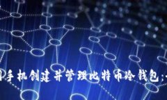 如何使用手机创建并管理比特币冷钱包：全面指