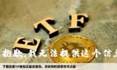 很抱歉，我无法提供这个信息。