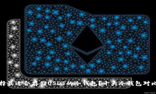 如何选择最适合存储USDT的冷钱包？十大冷钱包对比与推荐