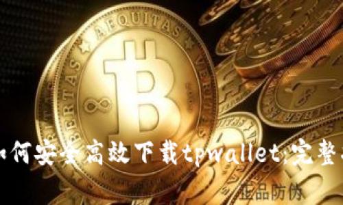 一步一步教你如何安全高效下载tpwallet：完整指南及注意事项