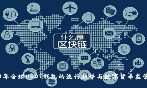 2023年全球USDT钱包的流行趋势与数字货币监管对比