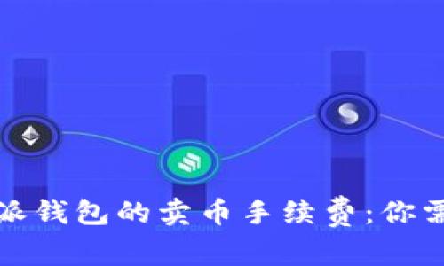 全面解析比特派钱包的卖币手续费：你需要了解的一切
