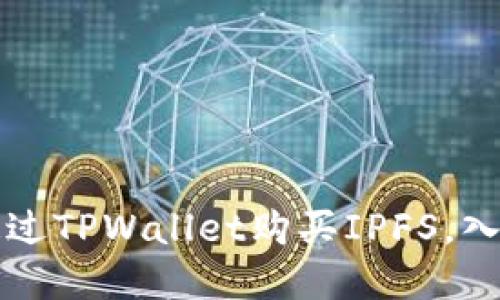 一步步教你如何通过TPWallet购买IPFS，入门指南与实用技巧