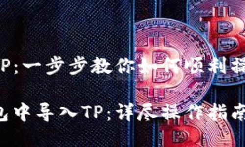 火币钱包导入TP：一步步教你如何顺利操作

如何在火币钱包中导入TP：详尽操作指南，助你轻松入门