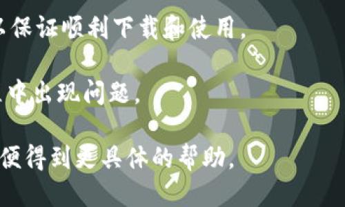 关于您提问的“tpwallet能下载吗”，可以提供一些相关信息。

TPWallet是一款支持多种数字货币和区块链资产的钱包应用，用户可以通过该应用管理自己的加密资产。关于下载问题：

1. **官方来源**：建议用户通过TPWallet的官方网站或官方应用商店（如Google Play或Apple App Store）下载，以确保下载到的是安全、无恶意软件的官方版本。

2. **支持平台**：TPWallet通常支持手机平台的下载，您可以在您的手机应用商店中搜索“TPWallet”。如果是电脑端，需查看是否有适配的桌面版本。

3. **系统要求**：检查您的设备是否满足TPWallet的系统要求，以保证顺利下载和使用。

4. **网络连接**：确保您有稳定的互联网连接，以避免在下载过程中出现问题。

如果您在特定平台上下载时遇到问题，可以提供更详细的描述，以便得到更具体的帮助。