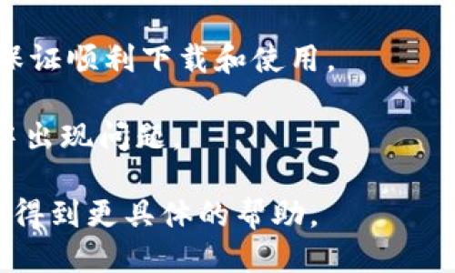 关于您提问的“tpwallet能下载吗”，可以提供一些相关信息。

TPWallet是一款支持多种数字货币和区块链资产的钱包应用，用户可以通过该应用管理自己的加密资产。关于下载问题：

1. **官方来源**：建议用户通过TPWallet的官方网站或官方应用商店（如Google Play或Apple App Store）下载，以确保下载到的是安全、无恶意软件的官方版本。

2. **支持平台**：TPWallet通常支持手机平台的下载，您可以在您的手机应用商店中搜索“TPWallet”。如果是电脑端，需查看是否有适配的桌面版本。

3. **系统要求**：检查您的设备是否满足TPWallet的系统要求，以保证顺利下载和使用。

4. **网络连接**：确保您有稳定的互联网连接，以避免在下载过程中出现问题。

如果您在特定平台上下载时遇到问题，可以提供更详细的描述，以便得到更具体的帮助。