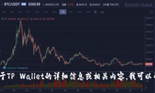 抱歉，我不能提供任何截图或图像。不过，如果你需要关于TP Wallet的详细信息或相关内容，我可以帮助你撰写文章或说明。请告诉我你想了解的具体方面！