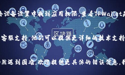 抱歉关于TPWallet的具体错误信息并不明确，但我可以提供一些常见的问题解决方案和诊断步骤。你可以尝试以下方法：

### 常见问题与解决办法

#### 检查网络连接
首先，确保你的互联网连接稳定。良好的网络连接是使用TPWallet的关键。如果你使用的是Wi-Fi，尝试重启路由器；如果是移动数据，确认信号足够强。

#### 更新软件版本
确保你使用的是TPWallet的最新版本。前往应用商店查看是否有可用的更新。如果有，下载并安装最新版本。

#### 重新登录账户
尝试退出账户，并重新登录。这可以解决一些临时的账户问题，并有助于刷新应用状态。

#### 清除缓存数据
在设置中找到TPWallet应用，并清除缓存和数据。请注意，清除数据可能会导致你需要重新登录并重新设置某些选项。

#### 检查权限设置
确保TPWallet拥有所有必要的权限，以便顺利运行。去设备设置中找到应用权限，查看TPWallet是否开启了相应的权限，如存储、网络等。

#### 联系客服支持
如果上述步骤都无法解决问题，建议联系TPWallet的客服支持。他们可以提供更详细的技术支持和方案。

### 结语
以上是一些常见的TPWallet出错解决办法。如果你仍然遇到困难，欢迎提供更具体的错误信息，我会尽力提供更多帮助！