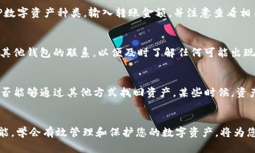   如何将TP数字资产成功转入TPWallet：详细步骤与实用技巧 / 
 guanjianci TP数字资产, TPWallet, 转账步骤, 数字资产管理 /guanjianci 

引言：数字资产管理的重要性
在当今快速发展的数字经济时代，数字资产正逐步成为个人和企业资产配置的重要部分。无论是投资、保存财富，还是参与新兴的项目和技术，数字资产如比特币、以太坊及各种种类的代币，为我们提供了多样化的投资和金融服务选择。在这一大背景中，TP数字资产因其独特的特性和应用场景，受到了越来越多用户的关注。而TPWallet作为一个安全、便捷的数字资产钱包，正是储存和管理这些资产的重要工具。

什么是TP数字资产？
TP数字资产是指在TP平台上发行的各种代币，这些代币可用于交易、投资、参与生态系统内的应用等。TP平台通过去中心化的方式，提供了透明、安全、高效的交易环境，使得用户能够更好地管理自己的数字资产。无论是长线投资者，还是短期交易者，理解TP数字资产的特性和应用将帮助用户做出更明智的投资决策。

TPWallet的功能与优势
TPWallet是专为TP数字资产设计的一款数字钱包，它拥有多种强大的功能和显著的优势。首先，TPWallet支持多种数字资产的存储与管理，用户可以方便地在一个平台上管理自己的所有资产。其次，TPWallet强调用户的安全性，采用先进的加密技术，确保资产的安全。此外，TPWallet的用户界面友好，交易流程简单，适合各类用户，特别是新手。

转入TPWallet的准备工作
在将TP数字资产转入TPWallet之前，用户需要完成一些准备工作。首先，确保您已经创建并设置好TPWallet账户。下载并安装TPWallet的官方应用程序，按照提示完成注册，确保您妥善保存好助记词和私钥，这是资产安全的关键。其次，请确认您拥有需要转入TPWallet的数字资产，并了解转账所需的网络费用和时间。

步骤一：获取TPWallet地址
在将TP数字资产转入TPWallet之前，您需要获取TPWallet的接收地址。打开您的TPWallet应用，登录后，找到“接收”或“收款”选项。系统将生成一个唯一的地址，这是您用来接收TP数字资产的地址。请务必仔细核对该地址，确保输入的内容没有错误。可以考虑将该地址保存到您的通讯录或者拍照保存，避免在转账时出现错误。

步骤二：在交易所或其他钱包中发起转账
接下来，您需要从您当前的交易所或其他数字钱包中发起转账操作。登录您的交易账户，找到“提现”或“转账”功能。在提现页面，输入您在TPWallet中获取的接收地址。确认您选择的TP数字资产种类，输入转账金额，并注意查看相关的网络费用。在确认所有信息正确无误后，提交转账请求。根据网络拥堵情况，资金到账时间可能会有所不同，通常在几分钟到几小时之间。

步骤三：确认转账状态
一旦您发起了转账，您可以通过TPWallet的“交易记录”功能来跟踪转账状态。若交易在区块链上成功确认，您将看到相应的TP数字资产余额增加。在转账过程中，建议保持与交易所或其他钱包的联系，以便及时了解任何可能出现的问题。

处理转账中的常见问题
在转账过程中，可能会遇到一些常见的问题，例如交易未到账、地址错误等。若转账长时间未到账，首先建议您查看区块链浏览器，确认交易的状态。如果地址填写错误，您将需要确认是否能够通过其他方式找回资产，某些时候，资产可能会因为地址错误而遗失。在遇到任何问题时，不要犹豫，及时联系TPWallet的客服团队，他们能够为您提供专业的帮助。

总结：安全高效地管理您的TP数字资产
将TP数字资产转入TPWallet是一个相对简单的过程，通过上述的详细步骤，您应该能够顺利完成转账操作。TPWallet不仅仅是存储资产的地方，它还提供了方便的资产管理和交易功能。学会有效管理和保护您的数字资产，将为您的投资之路保驾护航。愿您在TP数字资产的世界中，获得优异的回报和全新的体验。