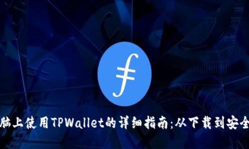 在电脑上使用TPWallet的详细指南：从下载到安全管理