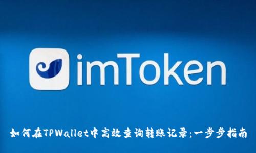 如何在TPWallet中高效查询转账记录：一步步指南