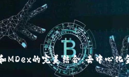 探索TPWallet和MDex的完美结合：去中心化金融的未来之路