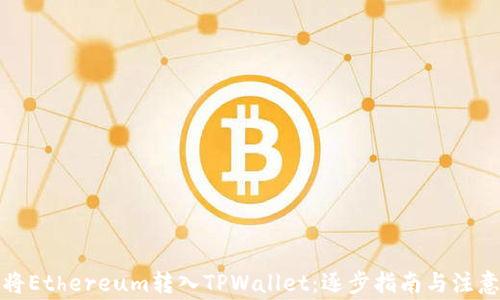 
如何将Ethereum转入TPWallet：逐步指南与注意事项
