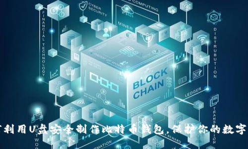 如何利用U盘安全制作比特币钱包，保护你的数字资产