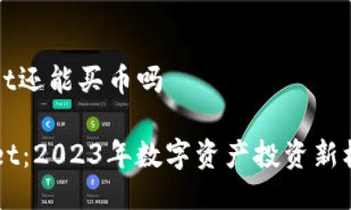 tpwallet还能买币吗

TPWallet：2023年数字资产投资新机遇纵览