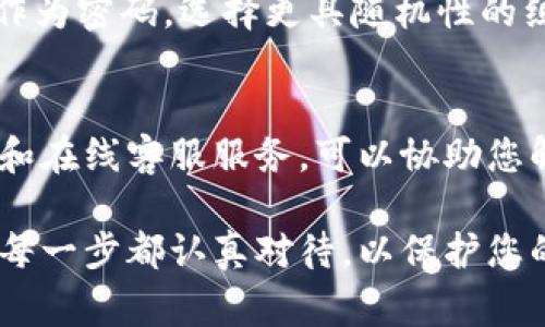 在使用TPWallet（TP钱包）之前，了解如何设置和管理您的初始密码是非常重要的。下面将为您详细介绍TPWallet的下载和初始密码设置流程，让您能够轻松安全地管理您的数字资产。

下载TPWallet

步骤一：选择平台
TPWallet可在多个平台上下载，包括Android和iOS的移动设备，甚至可以在桌面上使用。请访问TPWallet的官方网站或各大应用商店，确保下载源安全可靠，以避免潜在的网络风险。

步骤二：安装应用
下载完成后，根据您的设备类型进行安装。对于手机用户，您只需点击“安装”按钮，按照提示完成操作即可。对于桌面用户，请确保您的系统符合应用要求，然后按照安装指示完成。

设置初始密码

步骤三：启动应用
安装完成后，点击TPWallet的图标启动应用。初次进入时，您会看到欢迎界面，包含一些应用功能的简要介绍。

步骤四：创建新钱包
在欢迎页面，选择“创建钱包”选项。系统会引导您设置一个新的钱包账户。在此过程中，您需要为钱包设置一个初始密码。

步骤五：设置初始密码
初始密码不仅是您访问钱包的关键，还将保护您的资金。选择一个强密码，包含字母、数字和特殊符号，并确保它的长度至少为8个字符。请记住，设定密码后，请妥善保管，避免他人获取。

步骤六：确认密码
系统会要求您再次输入初始密码以确认无误。此步骤非常重要，确保您在输入过程中没有出现错误。

步骤七：安全备份
设置初始密码后，TPWallet会提示您备份助记词，这是恢复您钱包的关键。如果您不幸丢失设备或忘记密码，助记词将帮助您恢复钱包及其内容。务必将助记词写下来，并存放在安全的地方，避免数字形式的备份，降低网络风险。

步骤八：成功进入
完成上述步骤后，您将成功进入TPWallet。您可以开始管理您的数字资产，进行交易、转账等操作。

注意事项

密码安全性
密码的强度直接关系到您的资产安全。建议定期更换密码，并避免使用生日、电话号码等个人信息作为密码，选择更具随机性的组合。

帮助与支持
如果在下载或设置过程中遇到问题，TPWallet提供丰富的支持资源，包括用户手册、常见问题解答和在线客服服务，可以协助您解决任何疑问。

通过上述步骤，您可以安全地下载TPWallet并顺利设置初始密码，开始您的数字资产之旅。确保将每一步都认真对待，以保护您的资金安全。