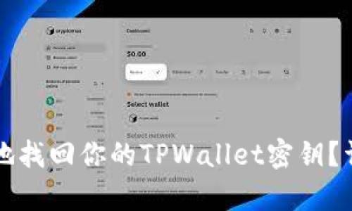 如何安全有效地找回你的TPWallet密钥？详细步骤与提示