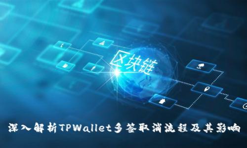 深入解析TPWallet多签取消流程及其影响