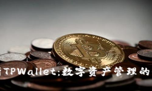 深入解析TPWallet：数字资产管理的全新选择