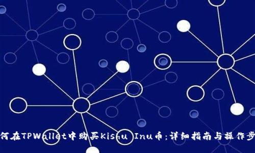 如何在TPWallet中购买Kishu Inu币：详细指南与操作步骤