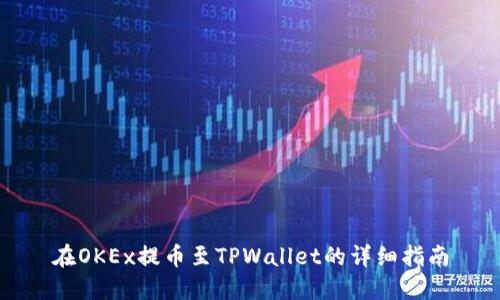 在OKEx提币至TPWallet的详细指南