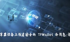 如何在苹果设备上创建安全的 TPWallet 冷钱包：详