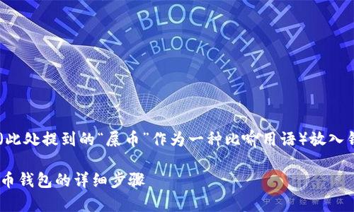 我理解你想了解如何将某种加密货币（此处提到的“屎币”作为一种比喻用语）放入钱包中。以下是详细的步骤及相关信息。

### 如何安全地将屎币存入加密货币钱包的详细步骤