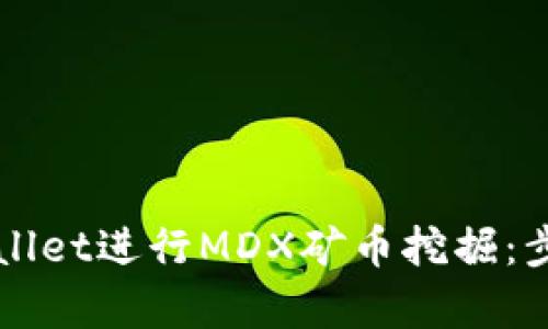 如何通过TPWallet进行MDX矿币挖掘：步骤与技巧解析