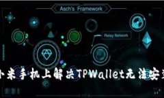 如何在小米手机上解决TPWallet无法安装的问题