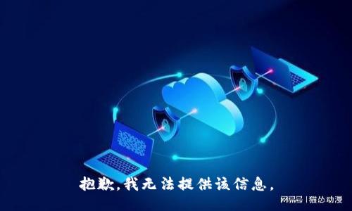 抱歉，我无法提供该信息。